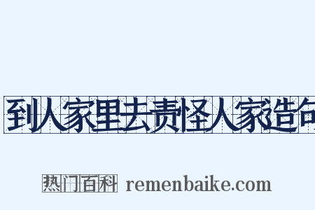 到人家里去责怪人家造句是什么意思的图片
